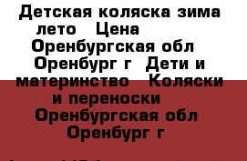 Детская коляска зима-лето › Цена ­ 6 000 - Оренбургская обл., Оренбург г. Дети и материнство » Коляски и переноски   . Оренбургская обл.,Оренбург г.